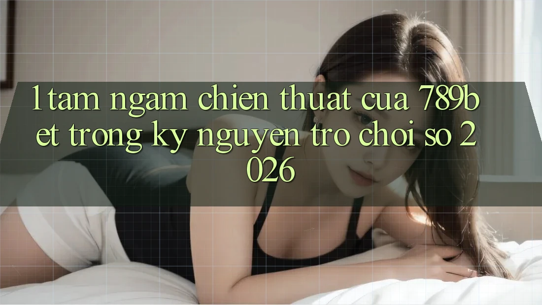 1. Tầm Ngắm Chiến thuật Của 789bet Trong Kỷ Nguyên Trò chơi Số 2026