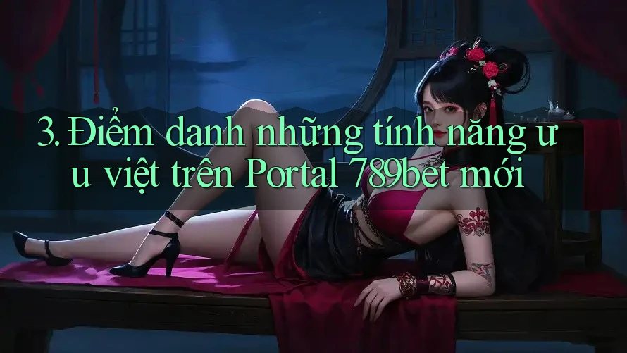 3. Điểm danh những tính năng ưu việt trên Portal 789bet mới