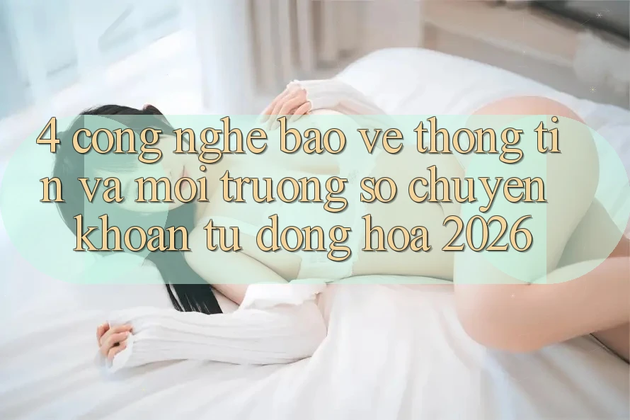 4. Công Nghệ Bảo vệ thông tin Và Môi trường số Chuyển khoản Tự Động Hóa 2026