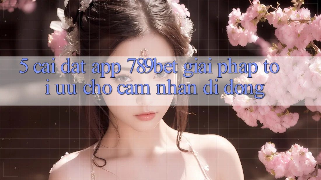 5. Cài đặt App 789bet - Giải Pháp Tối Ưu Cho Cảm nhận Di Động
