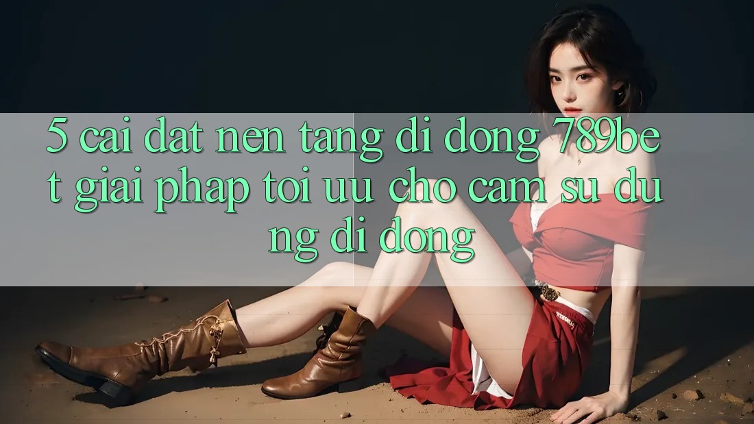 5. Cài đặt Nền tảng di động 789bet - Giải Pháp Tối Ưu Cho Cảm sử dụng Di Động