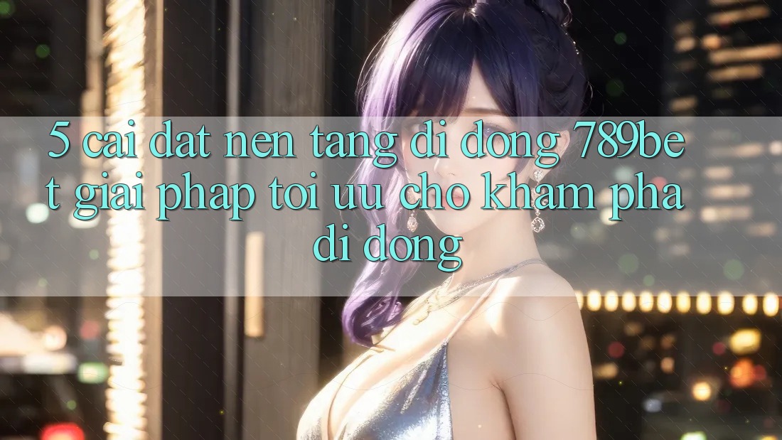 5. Cài đặt Nền tảng di động 789bet - Giải Pháp Tối Ưu Cho Khám phá Di Động