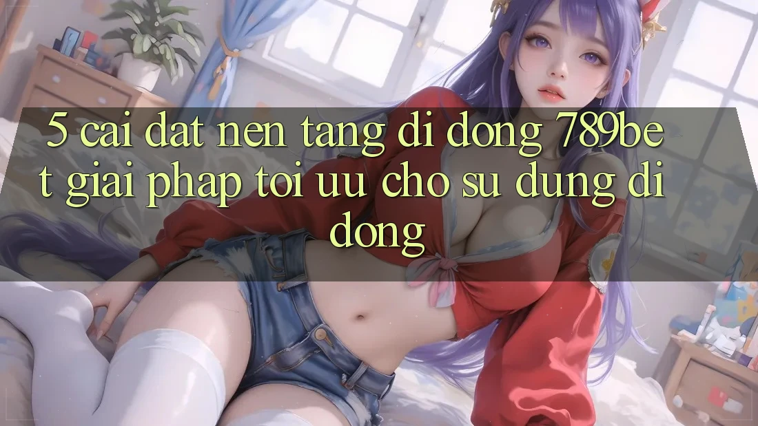 5. Cài đặt Nền tảng di động 789bet - Giải Pháp Tối Ưu Cho Sử dụng Di Động