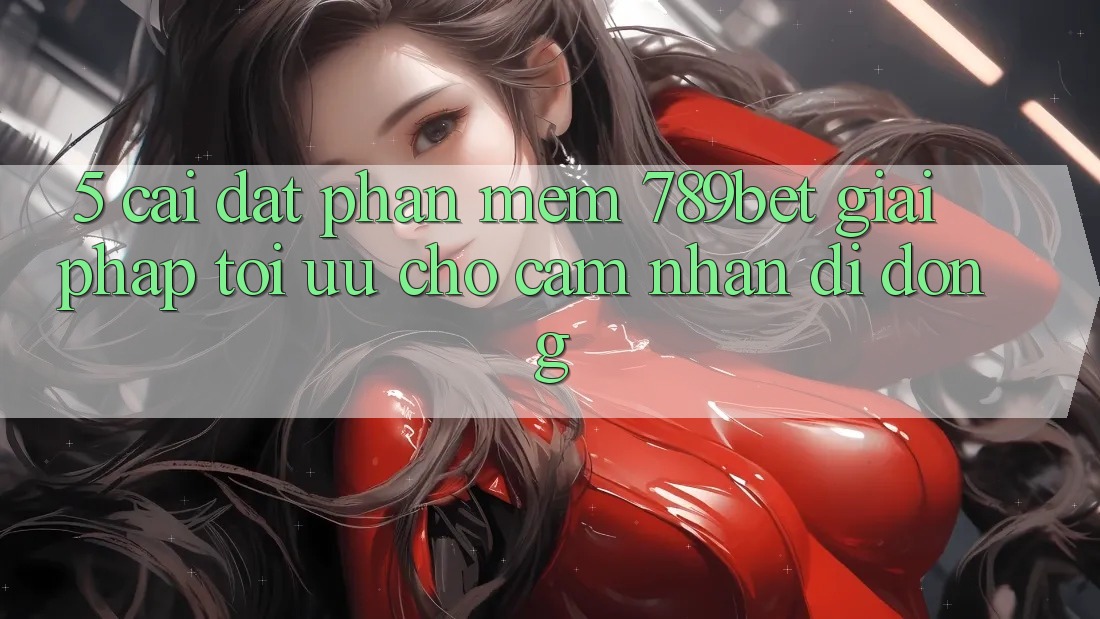 5. Cài đặt Phần mềm 789bet - Giải Pháp Tối Ưu Cho Cảm nhận Di Động
