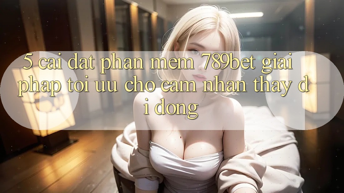 5. Cài đặt Phần mềm 789bet - Giải Pháp Tối Ưu Cho Cảm nhận thấy Di Động