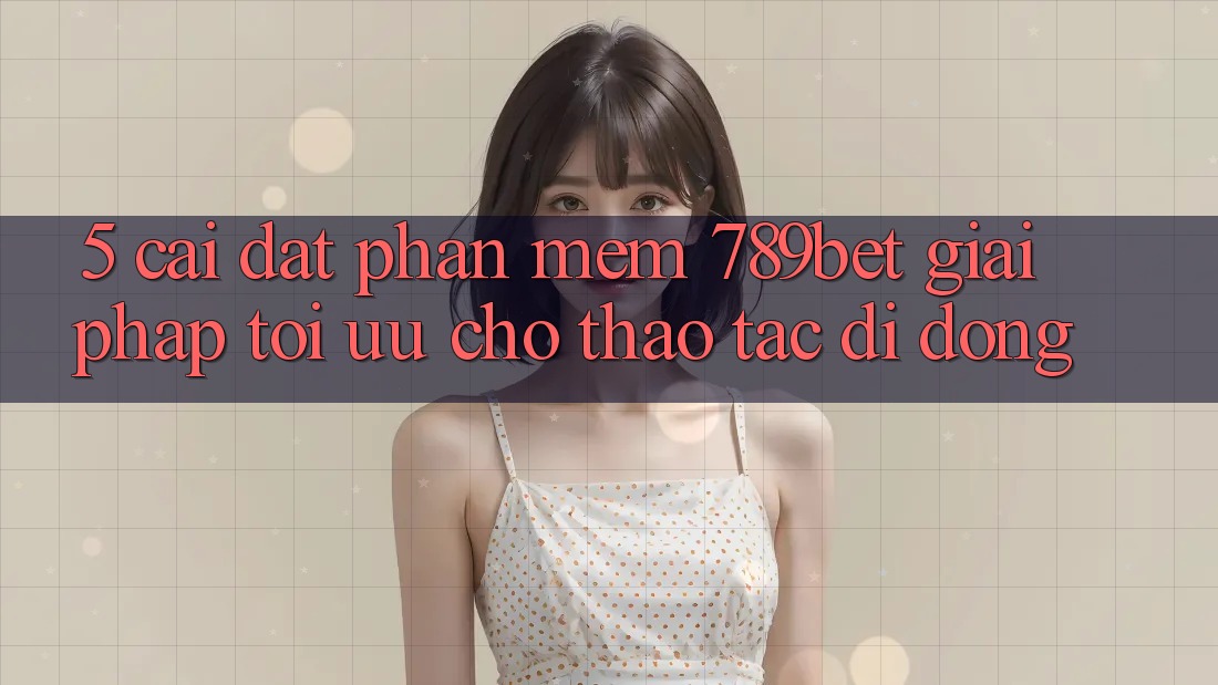 5. Cài đặt Phần mềm 789bet - Giải Pháp Tối Ưu Cho Thao tác Di Động