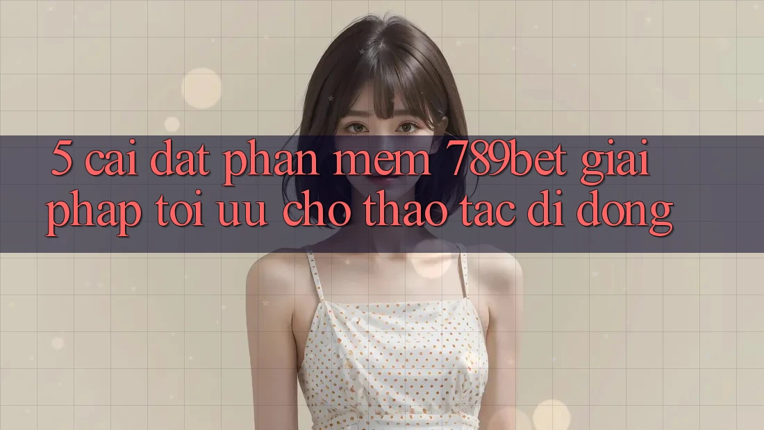 5. Cài đặt Phần mềm 789bet - Giải Pháp Tối Ưu Cho Thao tác Di Động