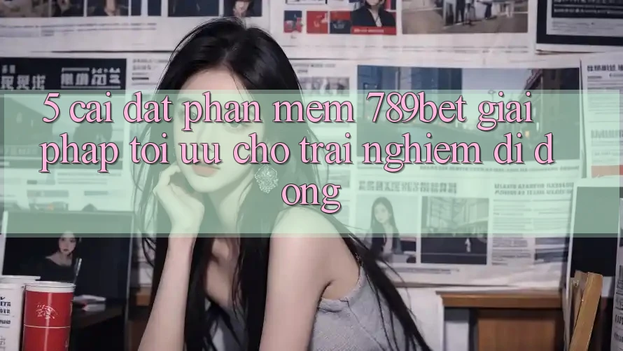 5. Cài đặt Phần mềm 789bet - Giải Pháp Tối Ưu Cho Trải Nghiệm Di Động