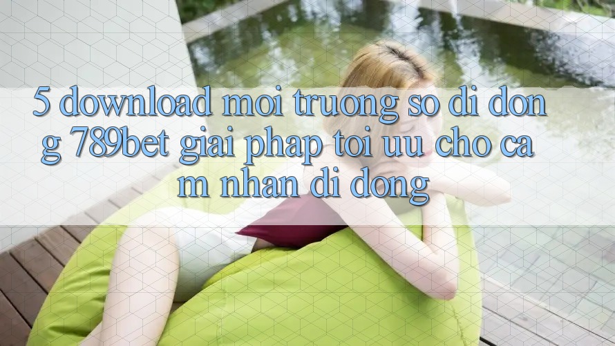 5. Download Môi trường số di động 789bet - Giải Pháp Tối Ưu Cho Cảm nhận Di Động