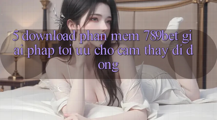 5. Download Phần mềm 789bet - Giải Pháp Tối Ưu Cho Cảm thấy Di Động