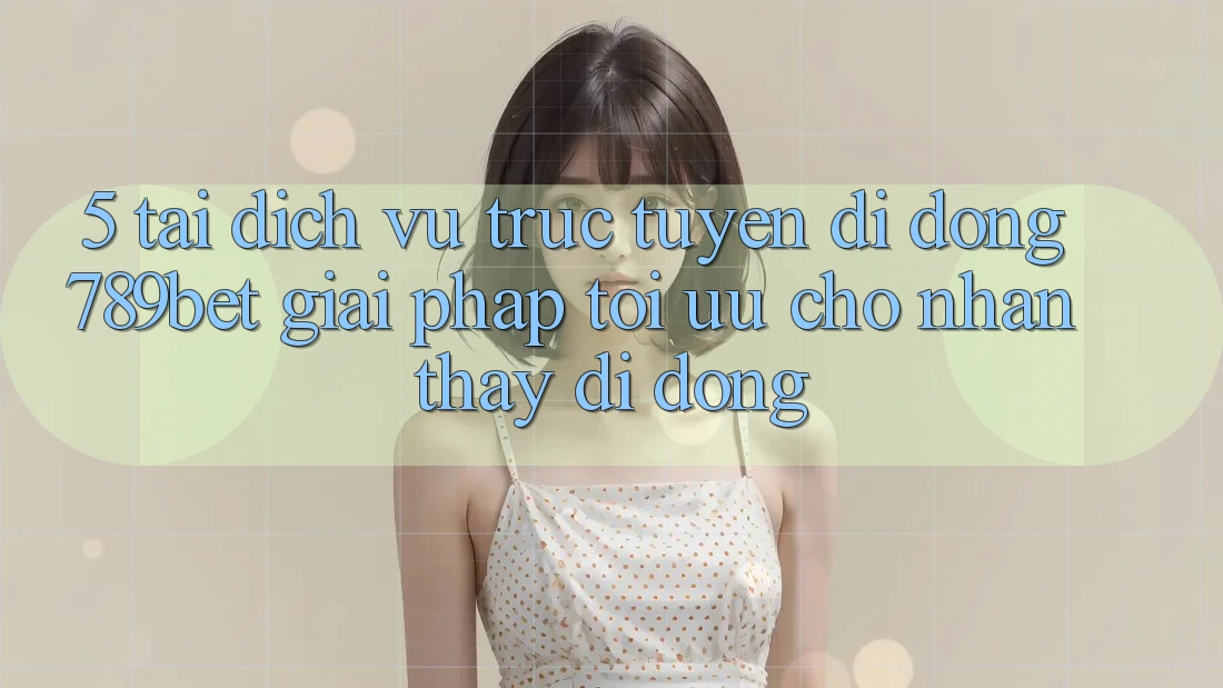 5. Tải Dịch vụ trực tuyến di động 789bet - Giải Pháp Tối Ưu Cho Nhận thấy Di Động