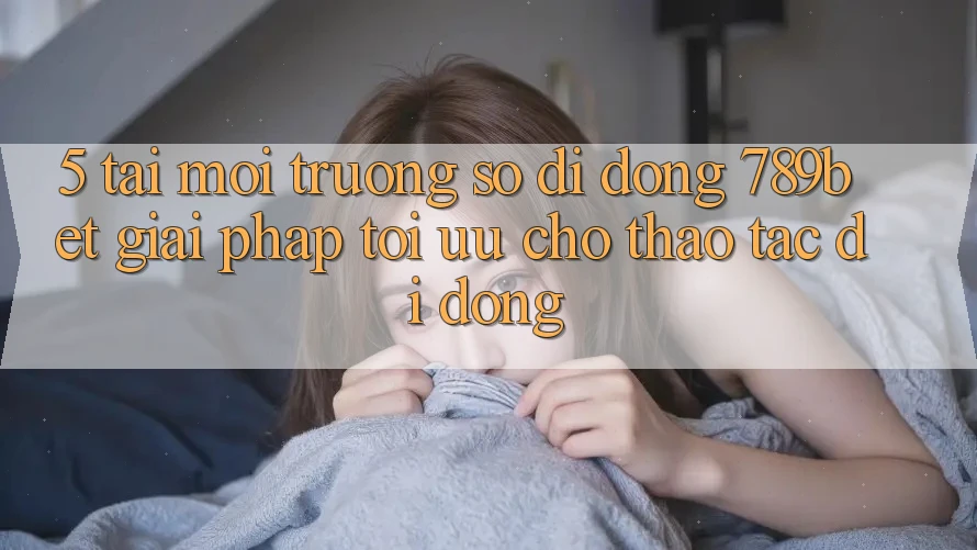 5. Tải Môi trường số di động 789bet - Giải Pháp Tối Ưu Cho Thao tác Di Động 5. Tải Môi trường số di động 789bet - Giải Pháp Tối Ưu Cho Thao tác Di Động