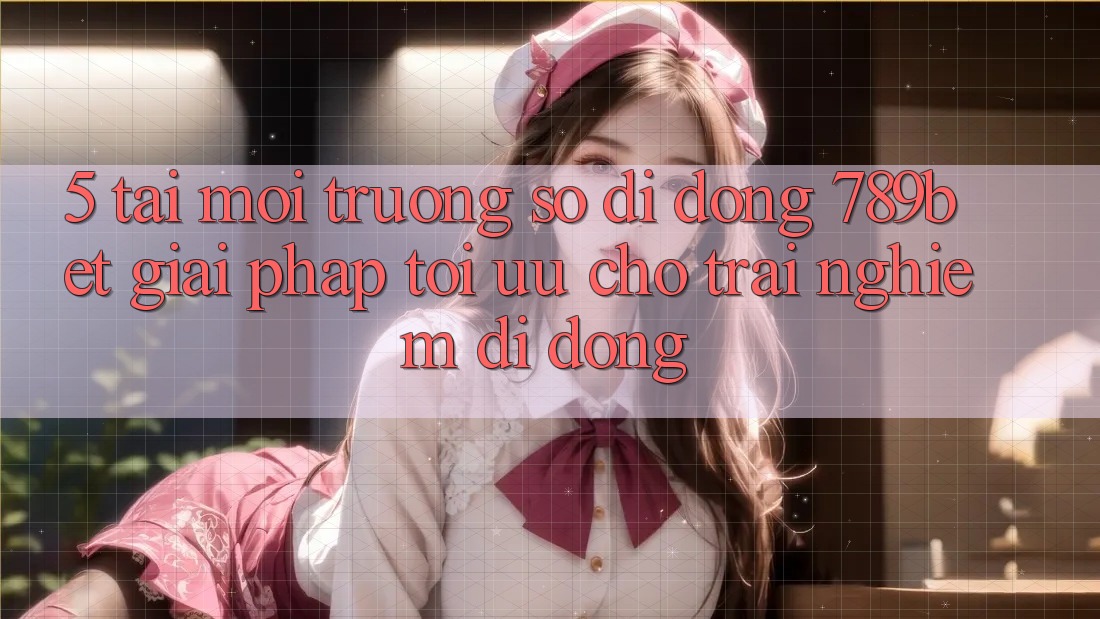 5. Tải Môi trường số di động 789bet - Giải Pháp Tối Ưu Cho Trải nghiệm Di Động