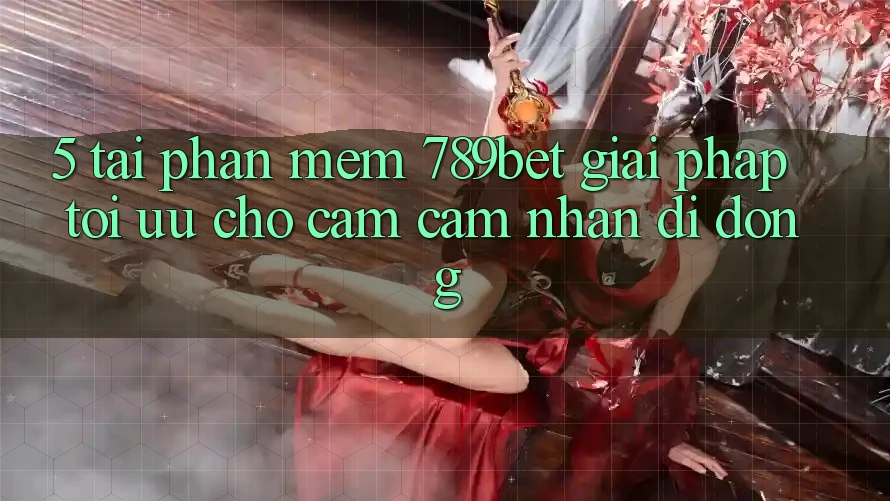 5. Tải Phần mềm 789bet - Giải Pháp Tối Ưu Cho Cảm cảm nhận Di Động