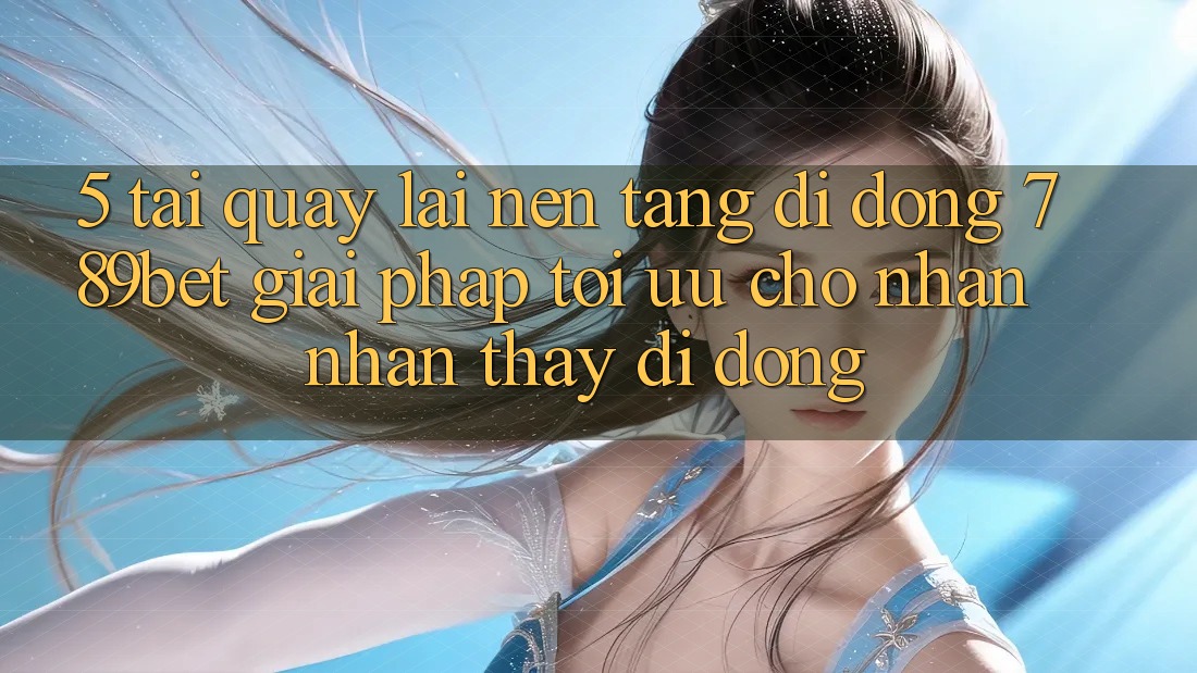 5. Tải quay lại Nền tảng di động 789bet - Giải Pháp Tối Ưu Cho Nhận nhận thấy Di Động