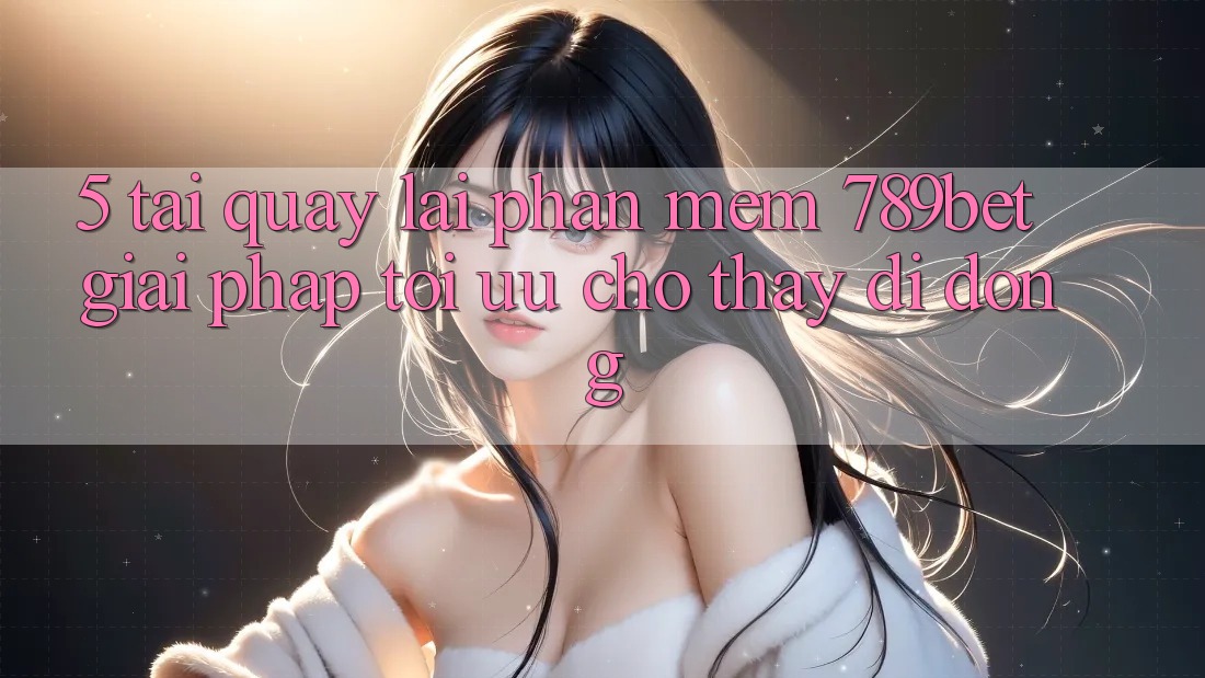 5. Tải quay lại Phần mềm 789bet - Giải Pháp Tối Ưu Cho Thấy Di Động