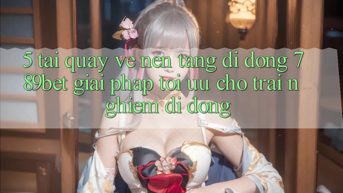 5. Tải quay về Nền tảng di động 789bet - Giải Pháp Tối Ưu Cho Trải Nghiệm Di Động