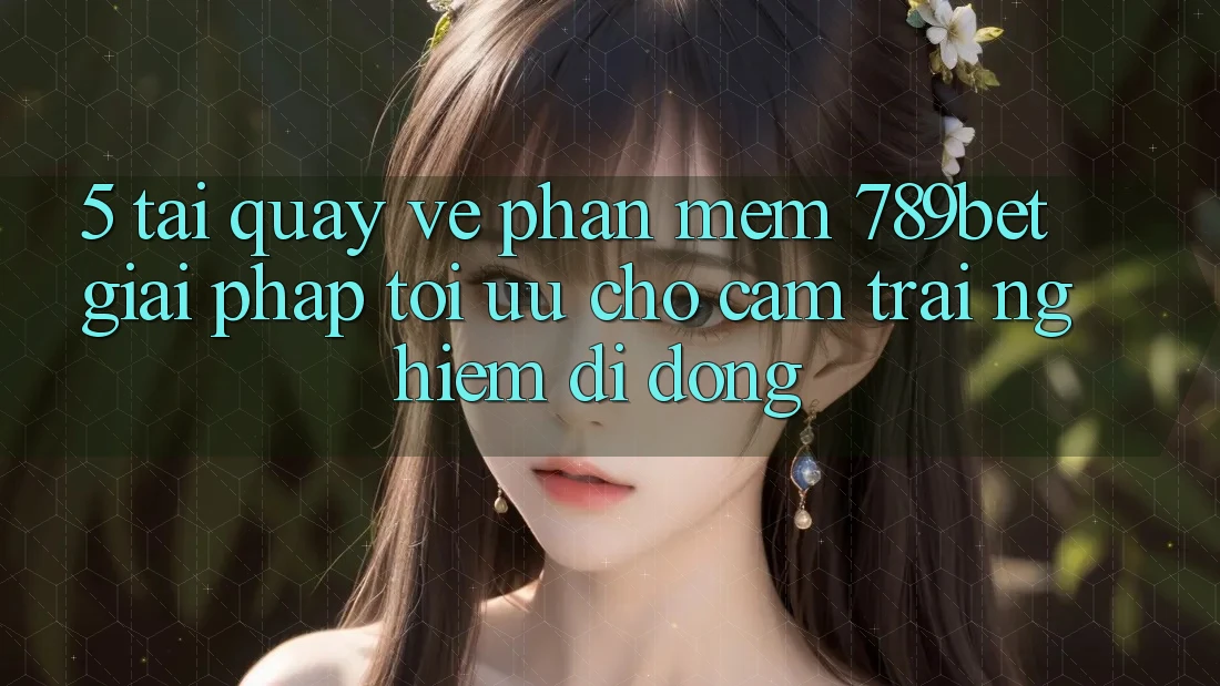 5. Tải quay về Phần mềm 789bet - Giải Pháp Tối Ưu Cho Cảm trải nghiệm Di Động 5. Tải quay về Phần mềm 789bet - Giải Pháp Tối Ưu Cho Cảm trải nghiệm Di Động