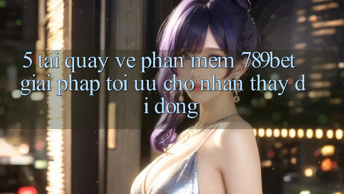 5. Tải quay về Phần mềm 789bet - Giải Pháp Tối Ưu Cho Nhận thấy Di Động