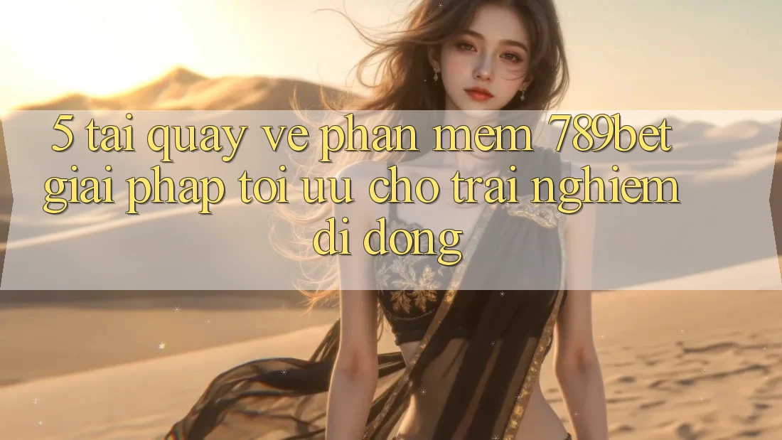 5. Tải quay về Phần mềm 789bet - Giải Pháp Tối Ưu Cho Trải Nghiệm Di Động