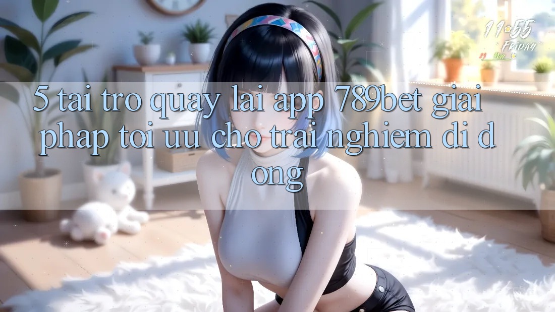 5. Tải trở quay lại App 789bet - Giải Pháp Tối Ưu Cho Trải Nghiệm Di Động