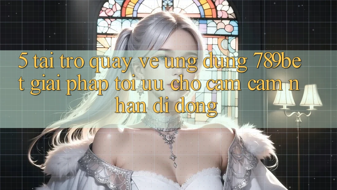 5. Tải trở quay về Ứng dụng 789bet - Giải Pháp Tối Ưu Cho Cảm cảm nhận Di Động
