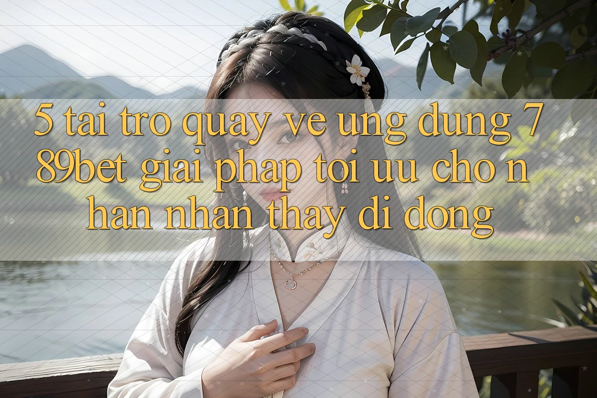 5. Tải trở quay về Ứng dụng 789bet - Giải Pháp Tối Ưu Cho Nhận nhận thấy Di Động