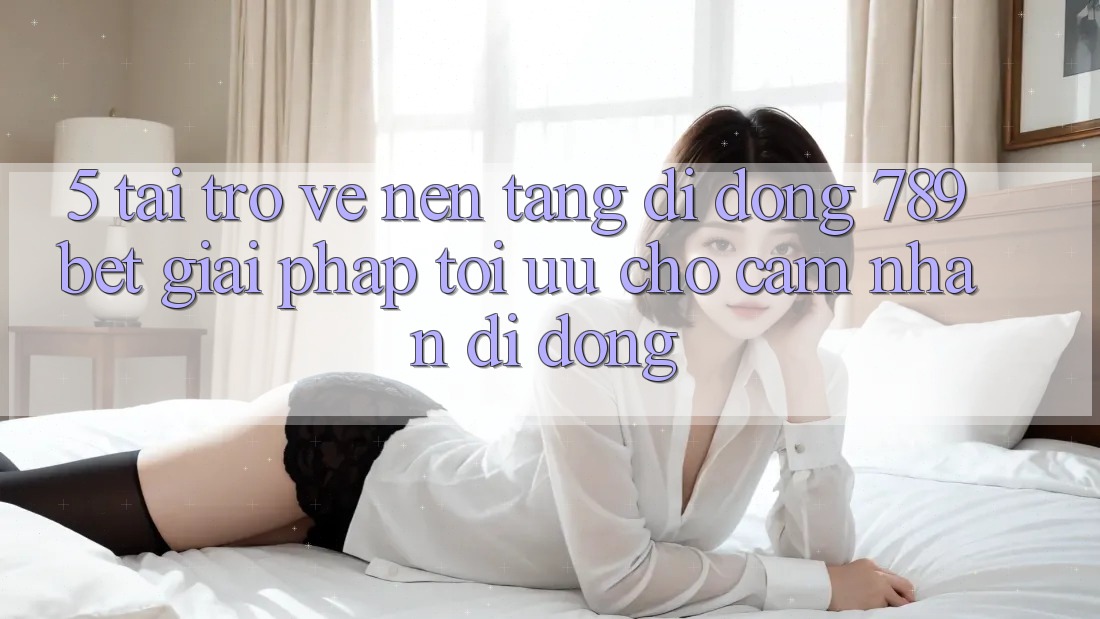 5. Tải trở về Nền tảng di động 789bet - Giải Pháp Tối Ưu Cho Cảm nhận Di Động