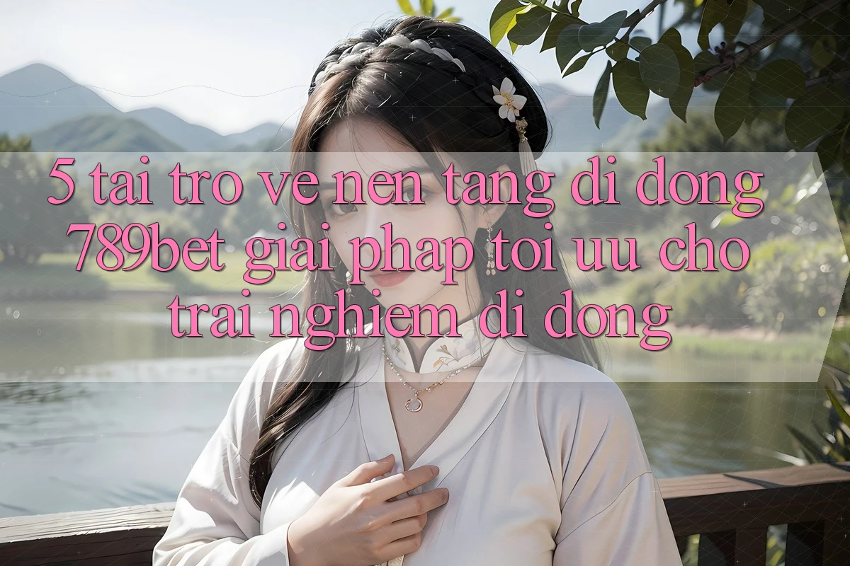 5. Tải trở về Nền tảng di động 789bet - Giải Pháp Tối Ưu Cho Trải Nghiệm Di Động