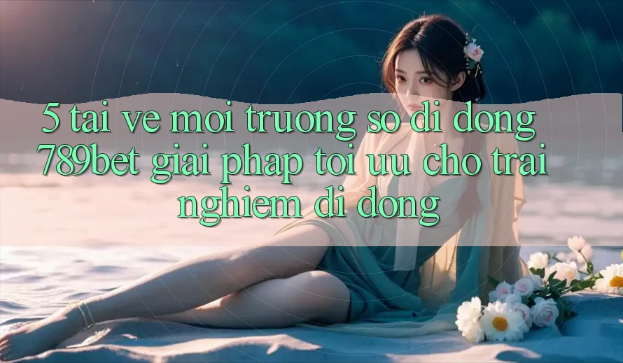 5. Tải về Môi trường số di động 789bet - Giải Pháp Tối Ưu Cho Trải Nghiệm Di Động