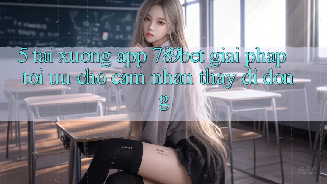 5. Tải xuống App 789bet - Giải Pháp Tối Ưu Cho Cảm nhận thấy Di Động