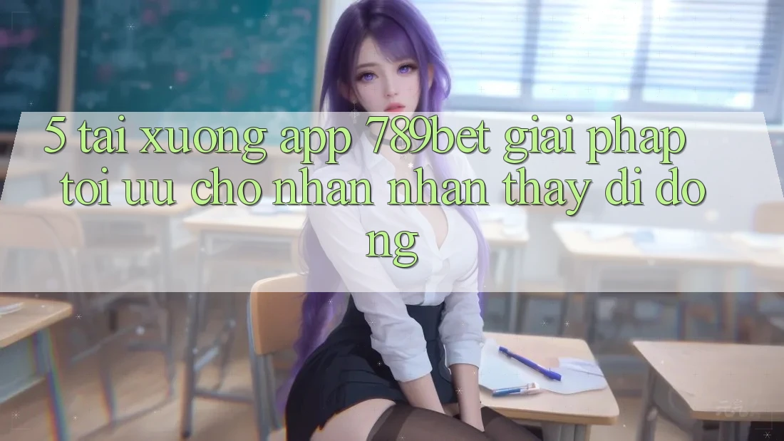 5. Tải xuống App 789bet - Giải Pháp Tối Ưu Cho Nhận nhận thấy Di Động