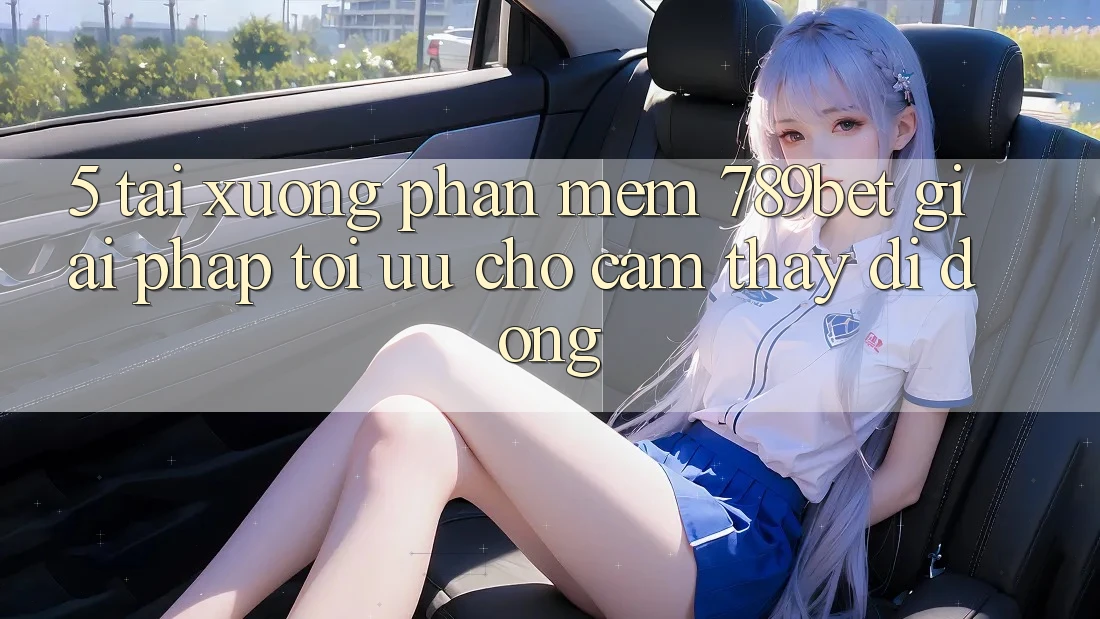 5. Tải xuống Phần mềm 789bet - Giải Pháp Tối Ưu Cho Cảm thấy Di Động