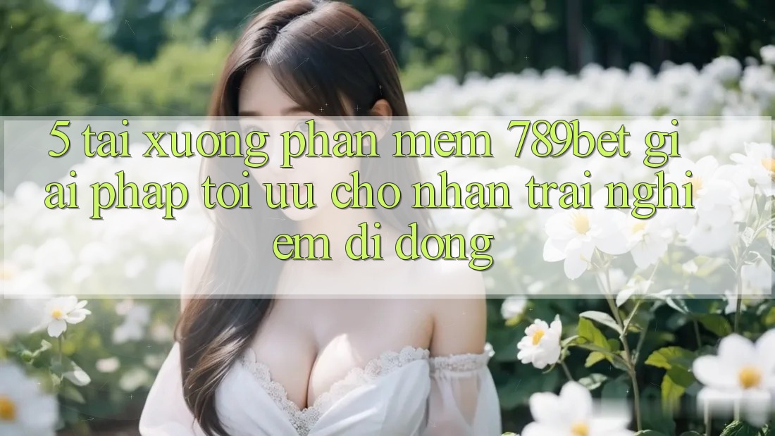 5. Tải xuống Phần mềm 789bet - Giải Pháp Tối Ưu Cho Nhận trải nghiệm Di Động