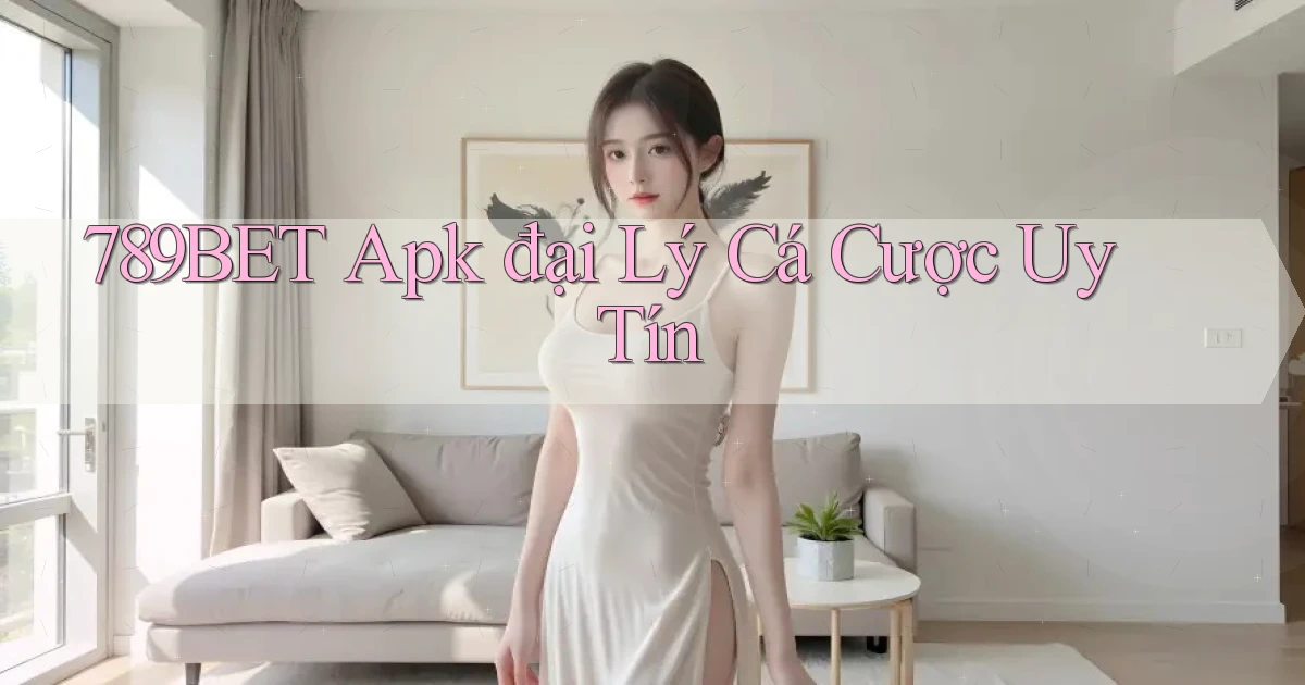 789bet  apk đại lý cá cược uy tín