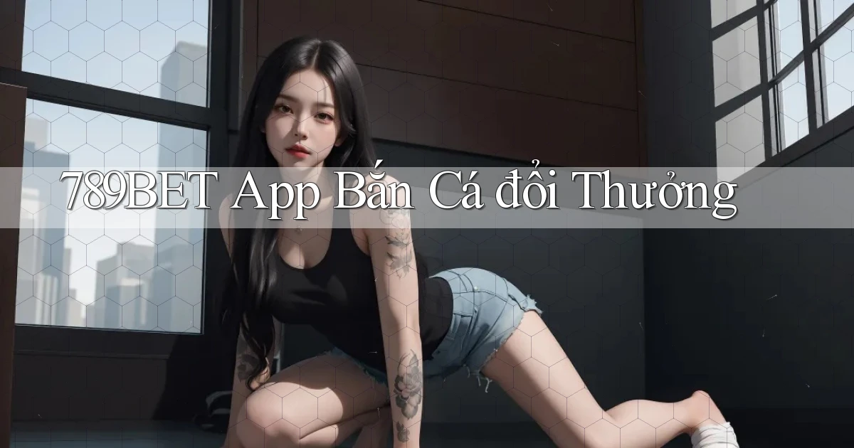 789bet app bắn cá đổi thưởng