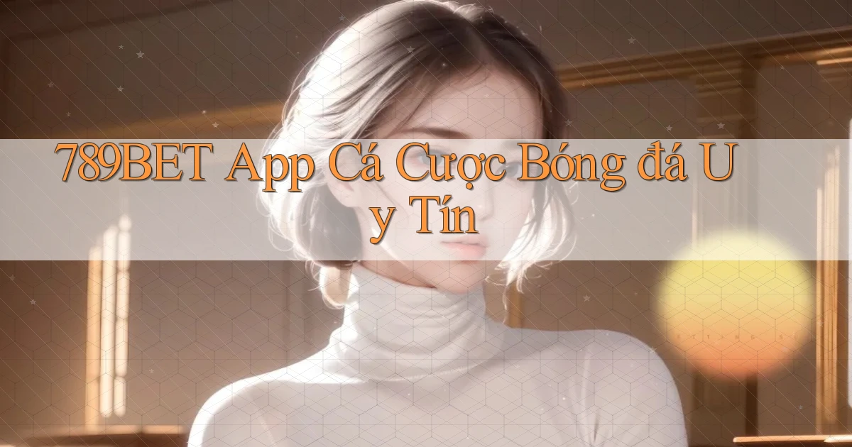 789bet app cá cược bóng đá uy tín