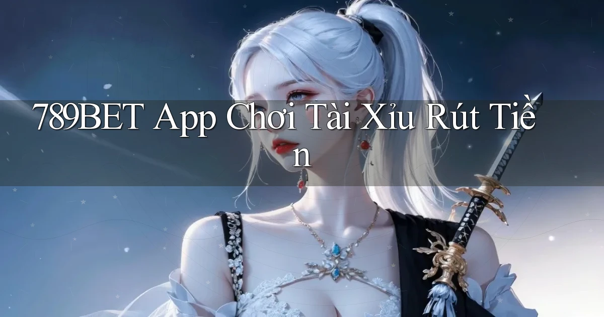 789bet app chơi tài xỉu rút tiền