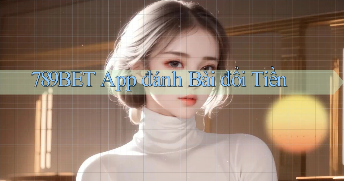 789bet app đánh bài đổi tiền