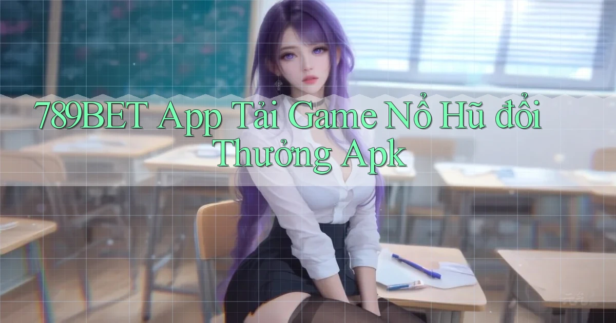 789bet  app tải game nổ hũ đổi thưởng apk