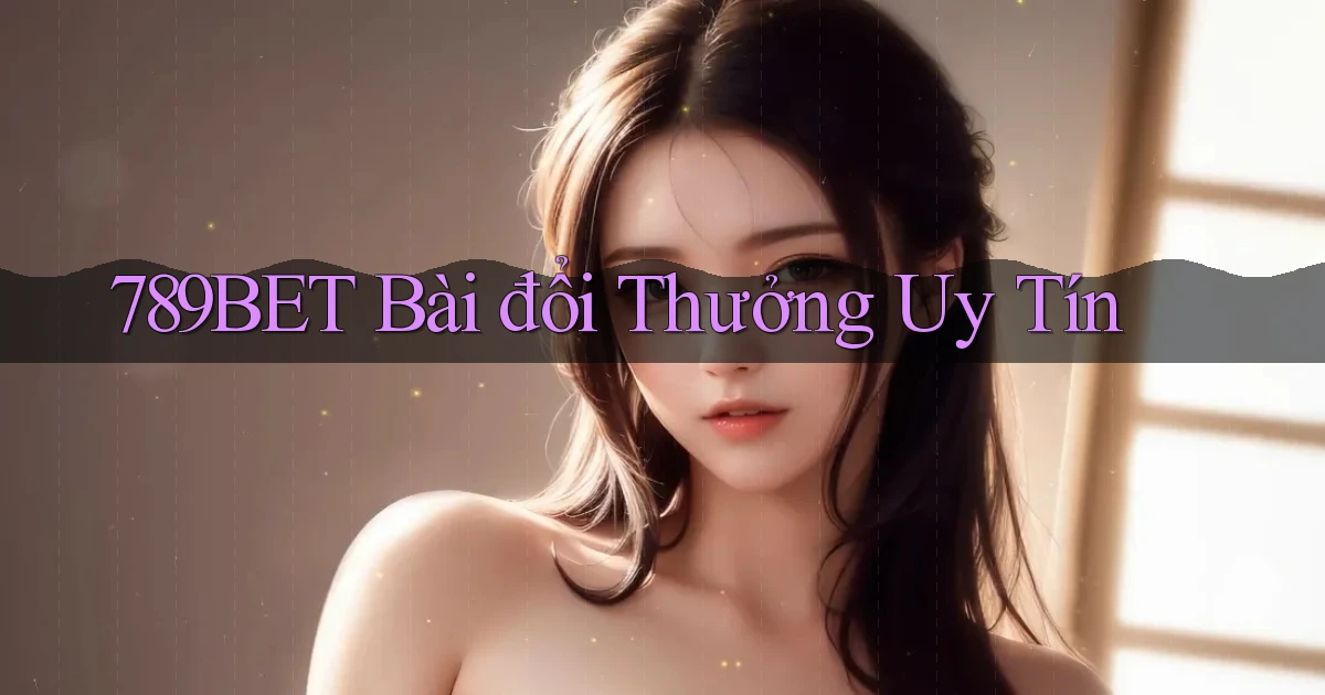 789bet bài đổi thưởng uy tín
