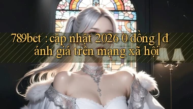 789bet cập nhật 2026 0 đồng đánh giá trên mạng xã hội