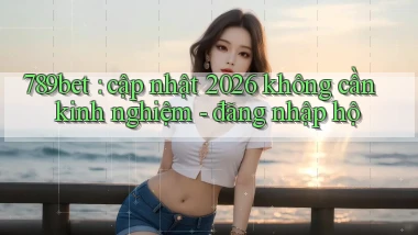 789bet cập nhật 2026 không cần kinh nghiệm   đăng nhập hộ