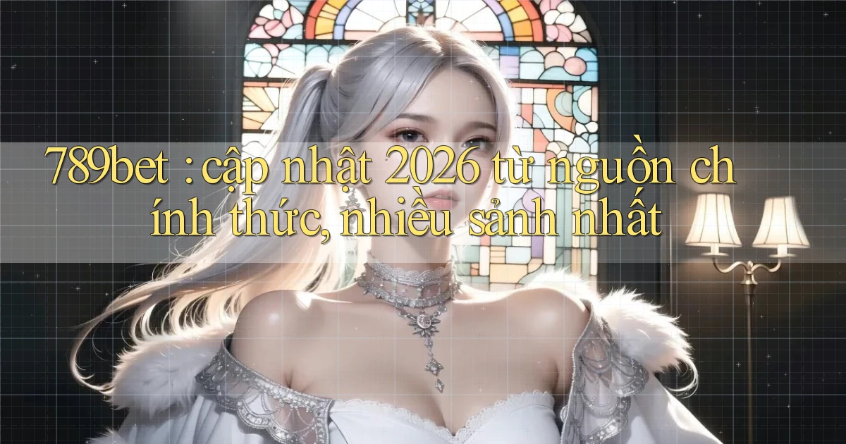 789bet cập nhật 2026 từ nguồn chính thức, nhiều sảnh nhất