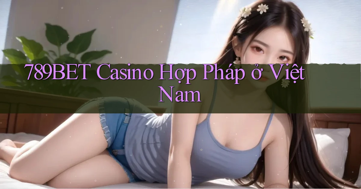 789bet casino hợp pháp ở việt nam
