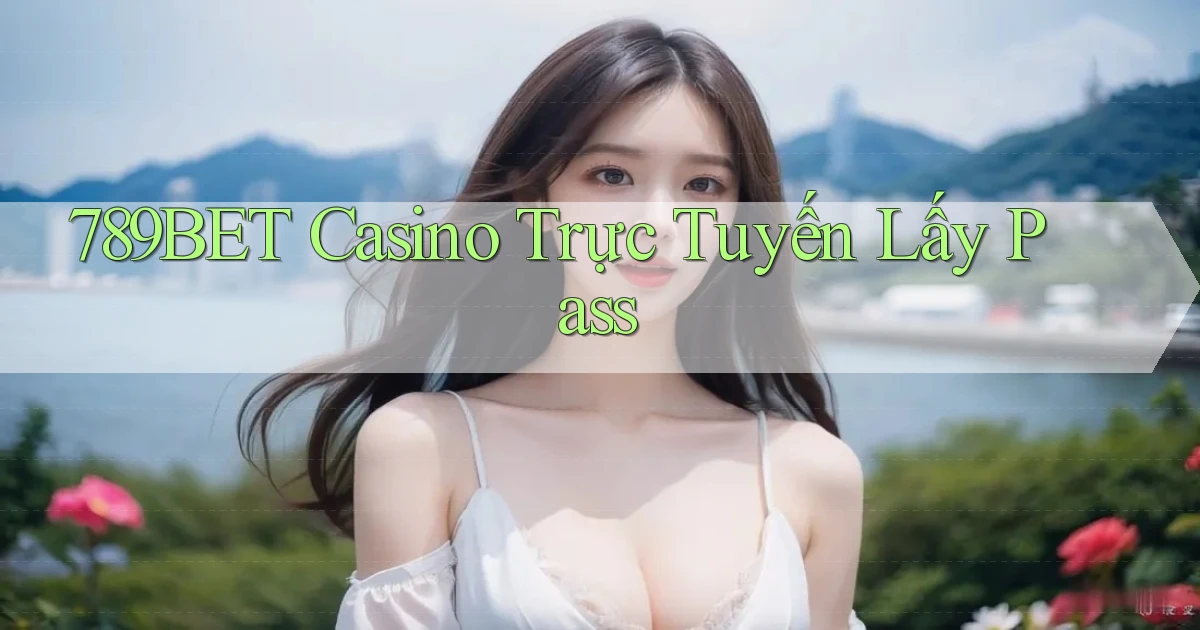789bet casino trực tuyến lấy pass