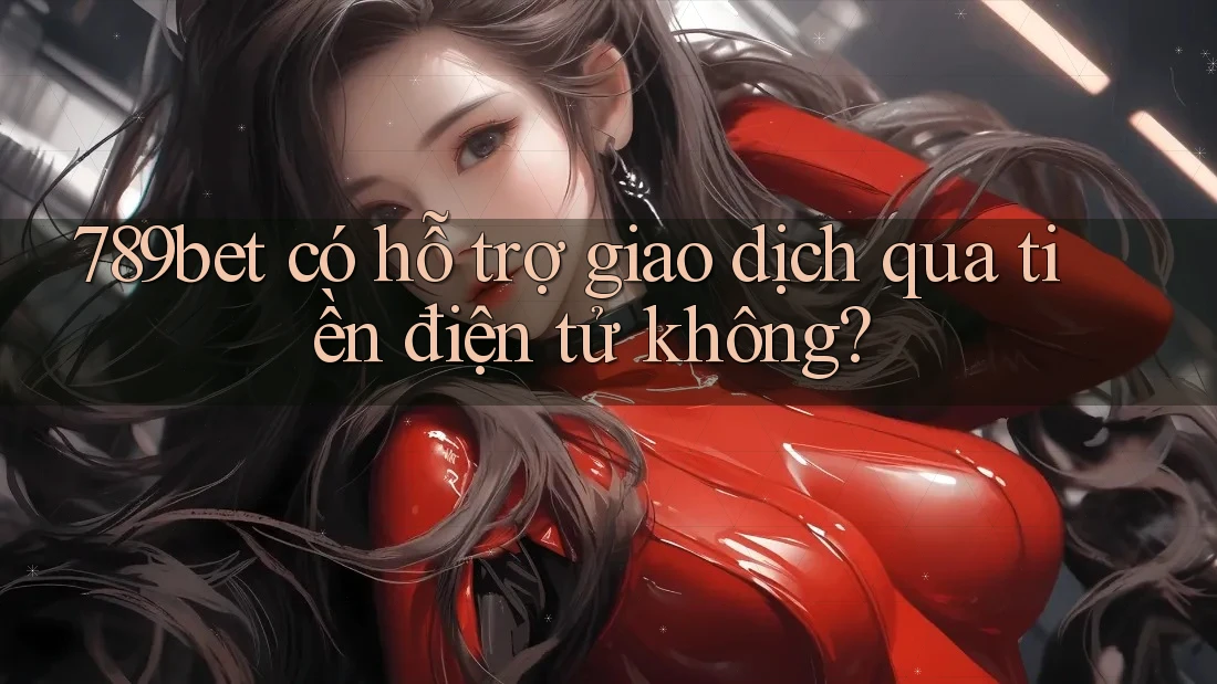 789bet có hỗ trợ giao dịch qua tiền điện tử không?