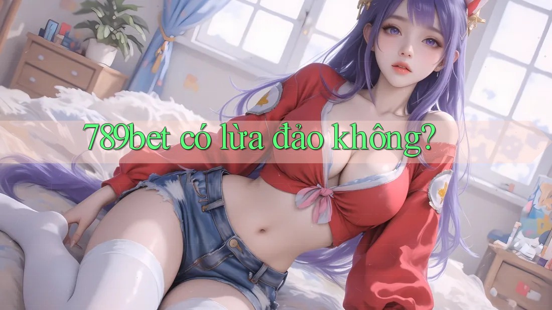 789bet có lừa đảo không?