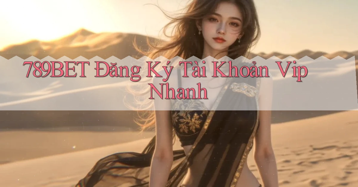789bet  Đăng ký tài khoản vip nhanh