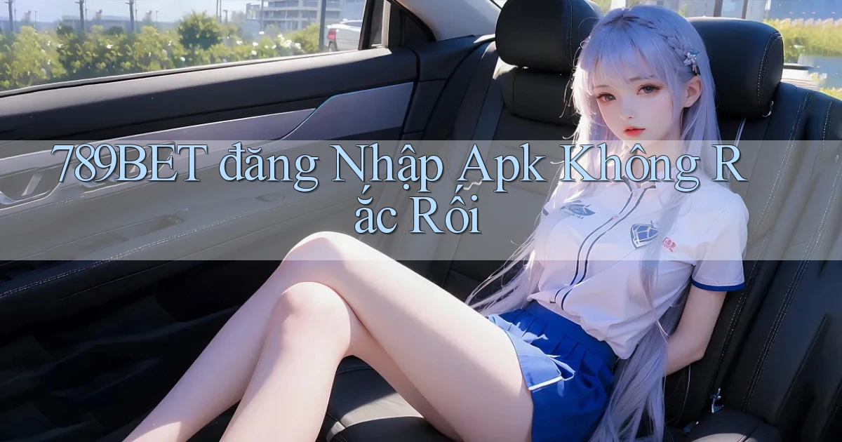 789bet  đăng nhập apk không rắc rối